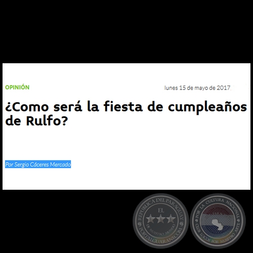 COMO SER LA FIESTA DE CUMPLEAOS DE RULFO? - Por SERGIO CCERES MERCADO - Lunes, 15 de Mayo de 2017